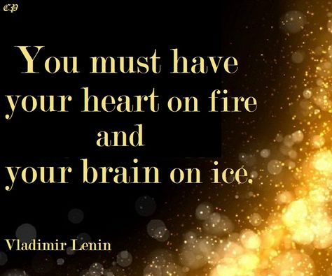 You must have your heart on fire and your brain on ice. Vladimir Lenin Vladimir Lenin Quotes, Lenin Quotes, Transactional Analysis, Ice Party, Heart On Fire, Vladimir Lenin, Leadership Inspiration, Love Motivation, Genius Quotes