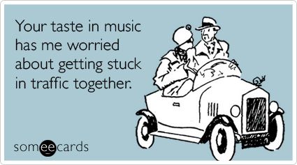 Funny Confession Ecard: Your taste in music has me worried about getting stuck in traffic together. Haha So True, Country Quotes, Sarcasm Humor, It Goes On, Music Memes, E Card, Ecards Funny, Someecards, Bones Funny