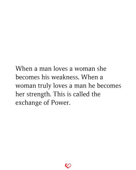 When a man loves a woman she becomes his weakness. When a woman truly loves a man he becomes her strength. This is called the exchange of Power. He Is Her Strength She Is His Weakness, Awakening A Womans Love Quotes, The Love Of A Man Quotes, A Safe Man Quotes, Men Want A Good Woman Until, In Love With A Married Man Quotes, Think Like A Man Quotes, When A Man Loves A Woman, Being Loved By The Right Man Quotes