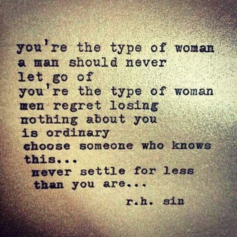 You're the type of woman a man should never let go of, regret losing, nothing about you is ordinary, choose someone who knows this...never settle for less than you are... -r.h. sin Note To Self, Let Go, Typewriter, The Words, Woman Quotes, Great Quotes, Beautiful Words, Relationship Quotes, Inspire Me