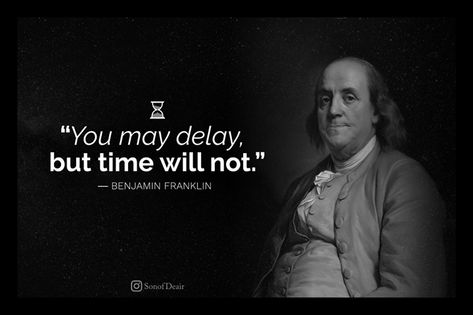 "You may delay but time will not" - Benjamin Franklin Manly Quotes, Ben Franklin Quotes, Fathers Quotes, Founding Fathers Quotes, Franklin Quotes, Time Motivation, Benjamin Franklin Quotes, Cool Quotes, Modern Quotes