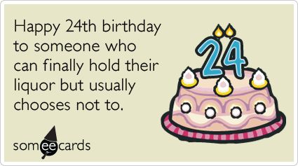 24th Birthday: Happy 24th birthday to someone who can finally hold their liquor but usually chooses not to. Happy Birthday Someecards, Someecards Birthday, Cousin Birthday Quotes, 27 Birthday Ideas, Happy Birthday Cousin, Birthday Quotes For Her, Birthday Quotes For Him, Birthday Quotes For Me, 40th Birthday Funny