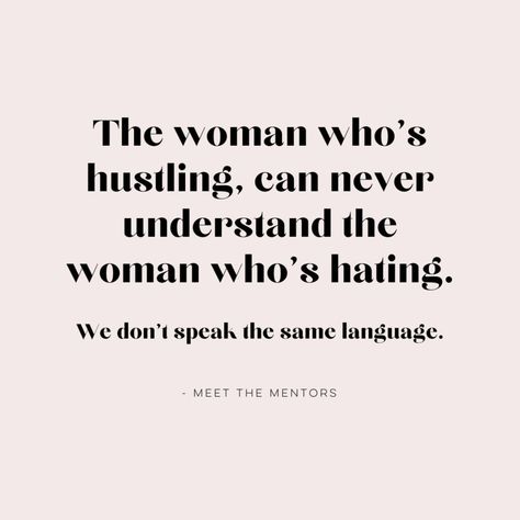 Supporting one another is key! "The woman who's hustling, can never understand the woman who's hating. We don't speak the same language". #BossLady #WomenInBusiness | A quote designed and created for our client, Meet The Mentors. Women Who Hustle Quotes, Don't Shrink Yourself Quotes, Get Money Quotes Woman, Hustling Woman Quotes, Supportive Women Quotes, Quotes About Boss Women, We Are Not The Same Quote, Haters Quotes Classy, Women Hustle Quotes