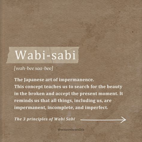 We are inspired by a global perspective on wellness, lending wisdom and knowledge from many different cultures from all over the world. One of our main inspirations for the The Wellth is Wabi Sabi: the Japanese art of impermanence. The three principles of Wabi-Sabi: -Acceptance of imperfection -Appreciation of transience -Connection to nature In a world filled with high-stress levels, fast-paced living and unrealistic pursuits of perfection, there’s an ancient Japanese way of life that c... Japanese Principles Life, Wabi Sabi In Japanese Tattoo, Zen In Japanese Writing, Japanese Philosophy Books, Japanese Philosophy, Wabi Sabi, Japanese Art, Health And Wellness, Im Not Perfect