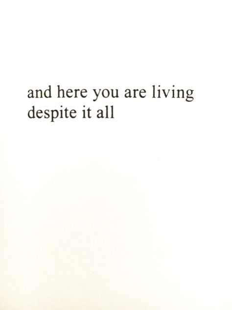 "and here you are living despite it all" - Rupi Kaur Living Despite It All, And Yet Here You Are Living Despite It All, And Here I Am Living Despite It All Tattoo, And Despite It All Tattoo, Despite It All Quotes, Here You Are Despite It All Tattoo, Despite Tattoo, And Here You Are Living Tattoo, And Here You Are Despite It All Tattoo