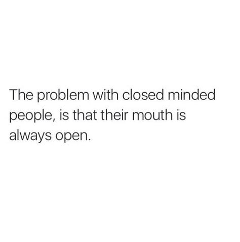 Close minded Closed Minds Quotes, Being Open Minded Quotes, Close Minded People Quotes, Small Minded People Quotes, Close Minded People, Open Minded Quotes, Closed Minded People, Small Minded People, Close Minded