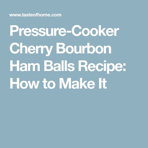 Pressure-Cooker Cherry Bourbon Ham Balls Recipe: How to Make It Iowa Ham Balls, Ham Balls Recipe, Bourbon Ham, Potluck Meals, Cherry Bourbon, Ham Balls, Ham Steaks, Ground Mustard, Potluck Recipes