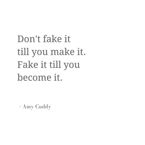 Amy Cuddy: Don't fake it till you make it. Fake it till you become it. #wisewords Fake Til You Make It, Don't Fake It Till You Make It, Fake Until You Make It Quotes, How To Fake It Till You Make It Tips, Make It Till You Make It Wallpaper, Make It Till You Make It, Fake It Till You Make, Amy Cuddy, Great Qoutes