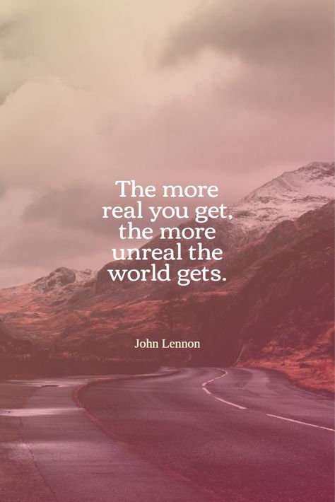 John Lennon: The more real you get the more unreal the world gets. Quotes Philosophy, The Matrix, John Lennon, Daily Motivation, Spears, Daily Quotes, In A World, About Life, Matrix