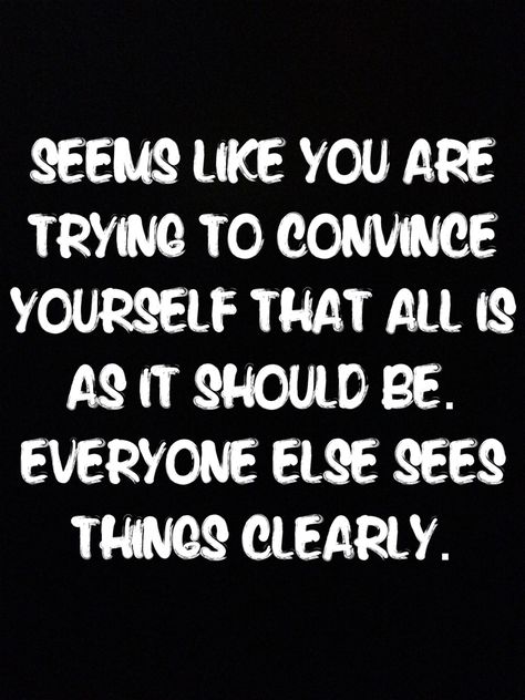 Who are you trying to convince? Who Are You Trying To Convince Quotes, You’re Delusional, You're Delusional Quotes, Delusional Quotes, Respect Relationship, Baby Mama Drama, Random Quotes, Name Calling, Know The Truth