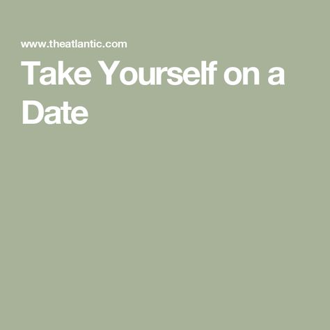 Take Yourself on a Date Take Yourself On A Date, See Movie, Alone Time, Health