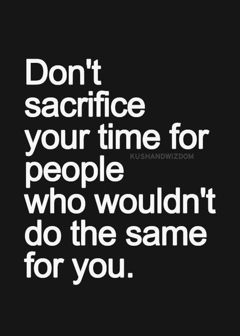 Don't sacrifice your time for people who wouldn't do the same for you. Importance Quotes, Positive Statements, Inspirational Picture Quotes, Arabian Night, Inspirational Quotes Pictures, People Change, Denzel Washington, Golden Rule, True Words