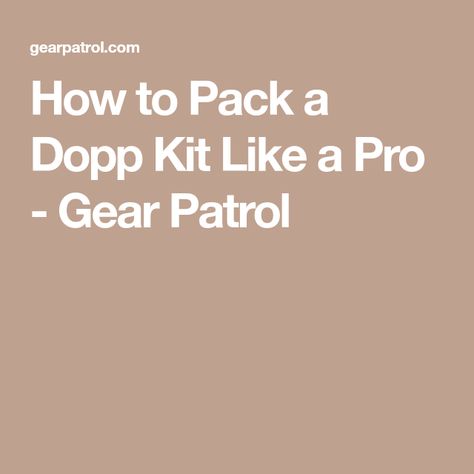 How to Pack a Dopp Kit Like a Pro - Gear Patrol Dopp Kit Essentials, Dopp Kit, Like A Pro, Toiletry Bag, For Men