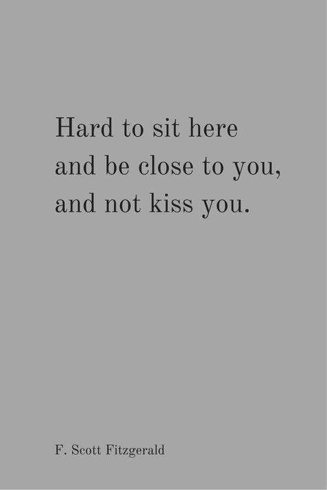 Hard to sit here and be close to you and not kiss you. 7th Birthday Wishes, Sweet Love Quotes, F Scott Fitzgerald, Kiss You, Romantic Quotes, A Quote, Love Is Sweet, Pretty Words, Famous Quotes