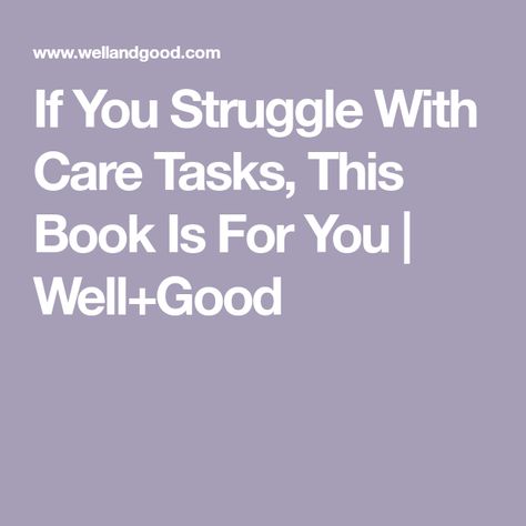 If You Struggle With Care Tasks, This Book Is For You | Well+Good Kc Davis, Care Tasks, Well And Good, Clean Space, Messy Room, Complicated Relationship, Doing Laundry, Brain Power, Bad Person