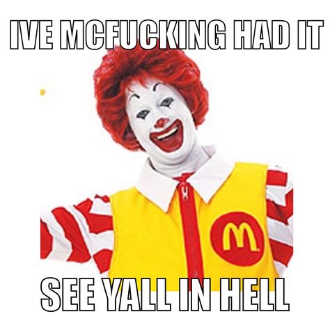 Just About Mcfreaking Had It Ronald Mcdonald, Ive Just About Mc Had It, Mcdonald’s Funny, Just About Mcfreaking Had It, Ronald Mcdonald Funny, Ronald Mcdonald Fanart, Mcdonalds Funny, Funny Mean Quotes, Sick Humor