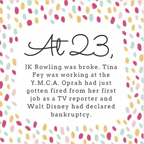 At age 23 (or any age), you still have time Babysitter Notes, 23 Quotes, Holiday Pops, Tina Fey, Jk Rowling, Getting Fired, First Job, Special Needs Kids, Old Quotes