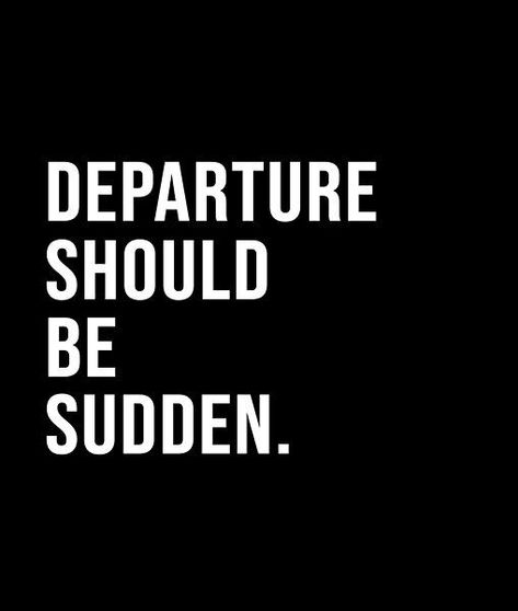 Departure should be sudden. - A short quote or saying in bold black and white style Departure Quotes, Short Quote, Black And White Style, Bold Black, Short Quotes, White Style, Travel Quotes, Best Quotes, Black And White