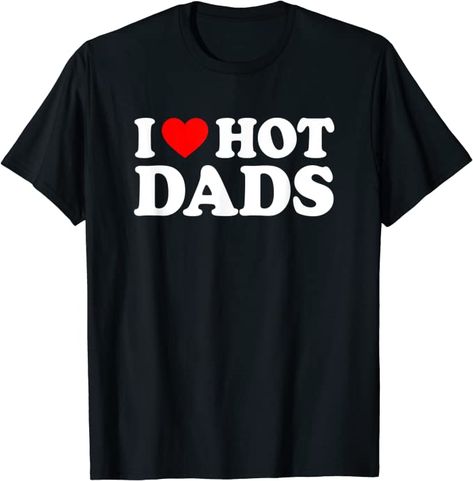 I Love Hot Dads Shirt Heart T-Shirt I Heart Hot Dads, Hot Dads, Single Dads, Love Mom, Funny Me, Shirt Sale, Dad To Be Shirts, Red Heart, Funny Shirts