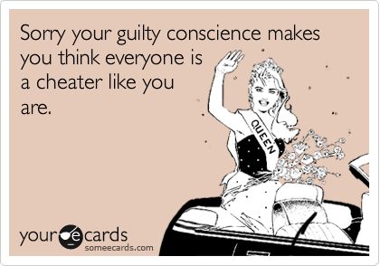 Sorry your guilty conscience makes you think everyone is a cheater like you are. Thelma Louise, Funny P, Dental Humor, E Mc2, E Card, Ecards Funny, Someecards, Bones Funny, The Words