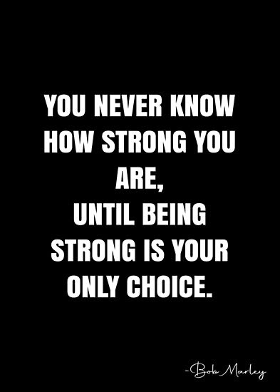 You never know how strong you are, until being strong is your only choice. – Bob Marley Quote QWOB Collection. Search for QWOB with the quote or author to find more quotes in my style… • Millions of unique designs by independent artists. Find your thing. You Never Know How Strong You Are, Finish Strong Quotes, Best Bob Marley Quotes, Marley Quotes, Sports Motivation, White Quote, Bob Marley Quotes, Choices Quotes, Country Music Quotes