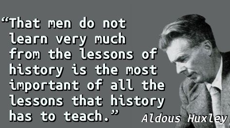 Quote with a picture of Aldous Huxley. Repeating History Quotes, History Repeating Itself Quotes, History Repeats Itself Quotes, When History Repeats Itself Quotes, Aldous Huxley Quotes, Aldous Huxley, History Quotes, Teaching History, I Want To Be