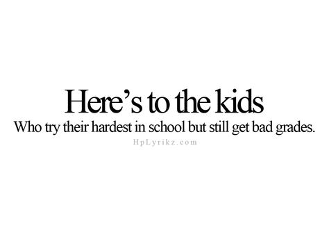 heres to the kids, who try their best in school but still get bad grades Grades Quotes, Bad Grades, Softball Quotes, Feeling Trapped, Spoken Words, Positive People, School Quotes, Screwed Up, Funny Relationship