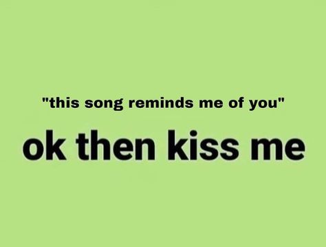 Please Just Kiss Me, U Wanna Kiss Me So Bad, Oooo You Wanna Kiss Me So Bad, Are We About To Kiss Right Now, Wanna Make Out Quotes Funny, You Want To Kiss Me So Bad Hypnotize, Swollen Lips After Kiss, You Wanna Kiss Me So Bad, How Do You Kiss Someone