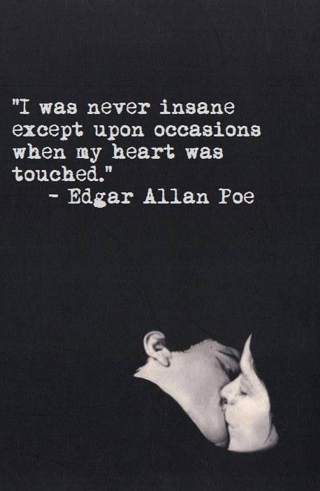 ❤ I was never insane except upon occasions when my heart was touched - Edgar Allan Poe Truer words were never spoken Edgar Allen Poe Quotes, Poe Quotes, Allen Poe, Edgar Allen Poe, Edgar Allan Poe, Poem Quotes, Quotable Quotes, A Quote, Poetry Quotes