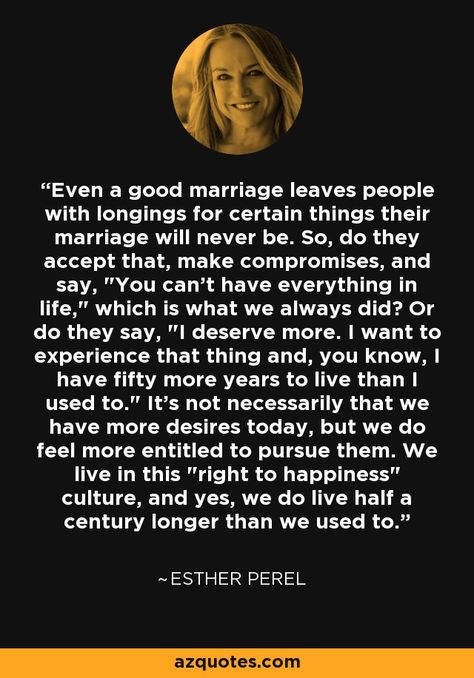 Even a good marriage leaves people with longings for certain things their marriage will never be. So, do they accept that, make compromises, and say, Esther Perel Quotes, Esther Perel, Lewis Howes, Feeling Appreciated, Good Marriage, I Deserve, Emotional Health, Engagement Activities, Picture Quotes