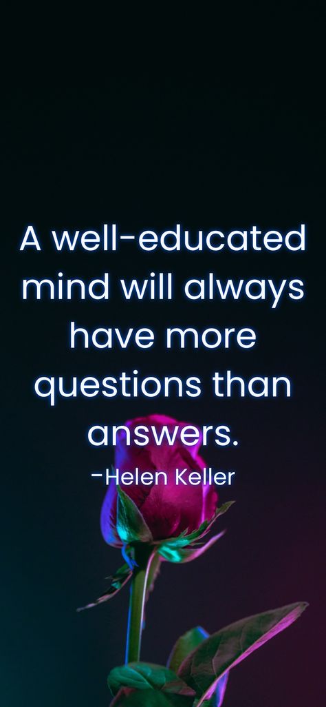 A well-educated mind will always have more questions than answers. -Helen Keller From the Motivation app: https://motivation.app Helen Keller Biography, Inspirational Graduation Quotes, Famous Book Quotes, Helen Keller Quotes, Well Educated, Motivation App, Famous Author Quotes, Classic Quotes, Boss Babe Quotes