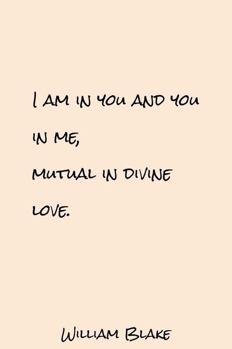 "I am in you and you in me, mutual in divine love." - William Blake - #love #quotation #lovequote #WilliamBlake Mutual Love Quotes, Mutual Obsession, Love Quotation, Mutual Love, Divine Love, William Blake, Staying Positive, Art Quotes, Love Quotes