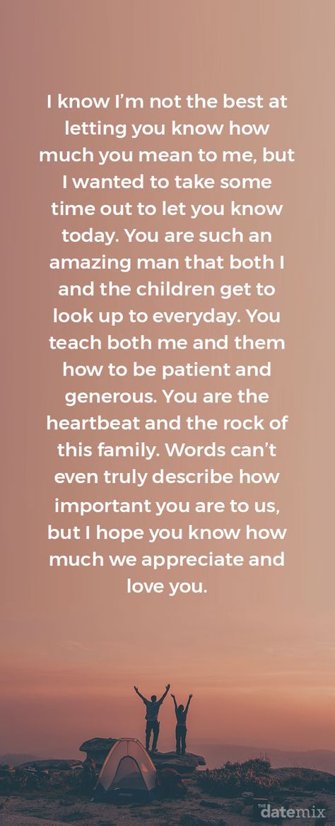 Love Letters for Him: I know I’m not the best at letting you know how much you mean to me, but I wanted to take some time out to let you know today. You are such an amazing man that both I and the children get to look up to everyday. You teach both me and them how to be patient and generous. You are the heartbeat and the rock of this family. Words can’t even truly describe how important you are to us, but I hope you know how much we appreciate and love you. You Are The Best Husband, Patient Husband Quotes, I Want You To Know How Much I Love You, How Much You Mean To Me Quotes For Him, To My Man Letter, You Are My Rock Quotes Husband, Live Notes For Him, I Hope You Know How Amazing You Are, I Hope You Know How Much You Mean To Me