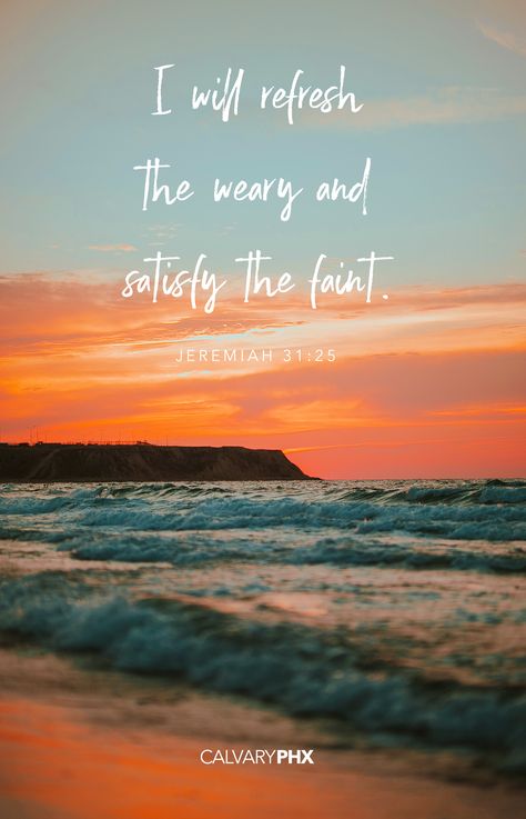 I will refresh the weary and satisfy the faint. Jeremiah 31:25. Scripture. Bible. Jesus. CalvaryPHX Jeremiah 31:25 Wallpaper, Jeremiah 31 25, Spiritual Notes, Bible Wisdom, Spiritual Inspiration Quotes, Jeremiah 31, Scripture Wallpaper, Scripture Bible, Christian Quotes Wallpaper