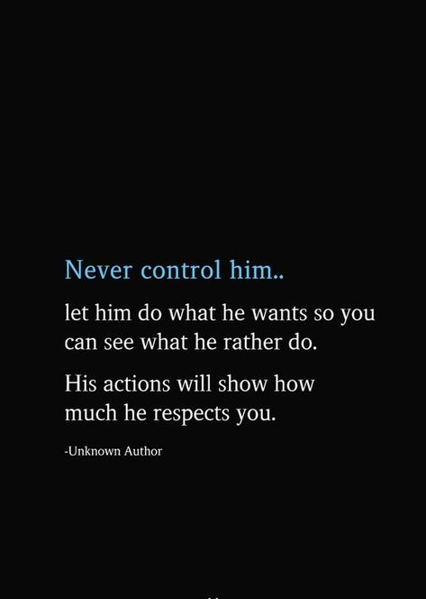 Never control him.. let him do what he wants so you can see what he rather do. His actions will show how much he respects you. Let Him Do Him Quotes, Hypocrite Relationship Quotes, See What They Rather Do, Let Him Do What He Wants, Let Him Pursue You, Respect Yourself Quotes, Hypocrite Quotes, Limit Quotes, Trust Quotes