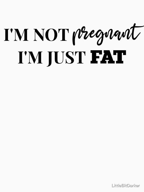 "I'm Not Pregnant, I'm FAT - Funny Comedy Humour Silly" T-shirt by LittleBitDarker | Redbubble Fat Quotes, Fat Humor, Skeleton Artwork, I'm Fat, Not Pregnant, I'm Pregnant, Meme Tshirts, Funny Comedy, Funny Meme