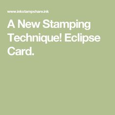 A New Stamping Technique! Eclipse Card. Eclipse Cards, Card Tutorial, Stamping Techniques, Card Tutorials, Paper Projects, Scrapbook Cards, Stamp Set, Love This, Card Making