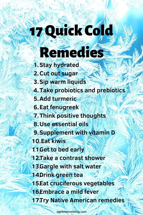 17 quick cold remedies to get rid of your cold  For a sore throat, runny nose, and cough  1. Stay hydrated 2. Cut out sugar 3. Sip warm liquids 4. Take probiotics and prebiotics 5. Add turmeric 6. Eat fenugreek 7. Think positive thoughts 8. Use essential oils 9. Supplement with vitamin D 10. Eat kiwis 11. Get to bed early 12. Take a contrast shower 13. Gargle with saltwater 14. Drink green tea 15. Eat cruciferous vegetables 16. Embrace a mild fever 17. Try Native American remedies #coldremedies How To Get Rid Of A Sore Throat, Quick Cold Remedies, Best Cold Remedies, Native American Remedies, Probiotics And Prebiotics, Cruciferous Vegetables, Get Rid Of Cold, Cut Out Sugar, Bed Early