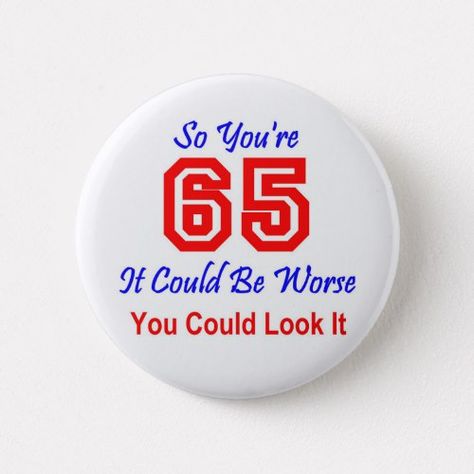 Happy 65 Birthday Quotes, 65th Birthday Ideas, 65th Birthday Party Ideas, Happy 65th Birthday, 65 Birthday, Age Quotes, 65th Birthday Gifts, Birthday Button, Happy 65 Birthday