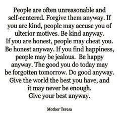 Give your best anyway Do It Anyway Quote, People Are Often Unreasonable, Mother Teresa Quotes, Good Morning World, Self Centered, Wednesday Wisdom, Do It Anyway, Mother Teresa, Find People