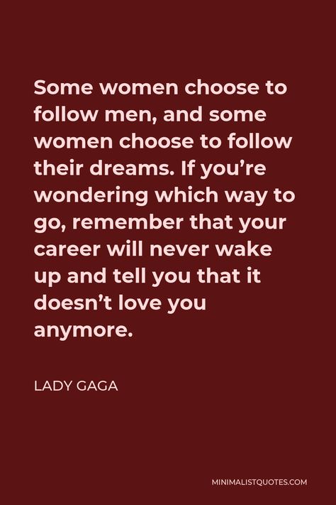 Lady Gaga Quote: Some women choose to follow men, and some women choose to follow their dreams. Lady Gaga Song Quotes, Gaga Quotes, Love Again Quotes, Aspiration Board, Lady Gaga Quotes, Never Love Again, Red Quotes, Over Love, Love Me More