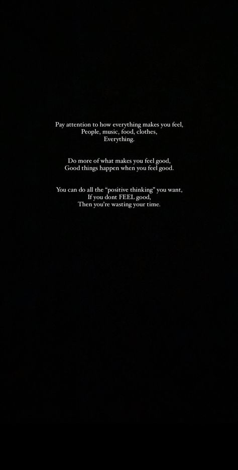 Pay attention to how everything makes you feel. People, music, food, clothes, Everything. Do more of what makes you feel good. Good things happen when you feel good. You can do all the positive thinking you want. If you don't FEEL good, then you're wasting your time. Alex Cannon. #pinspiration #wisewords #inspo #self Pay Attention To How You Feel Around People, When You’re Done With People, We Don’t See Things As They Are, Good Things Happen To Good People, How You Make Others Feel, Do Good And Good Will Come To You, Alex Cannon, Do Good Quotes, Yoga Thoughts