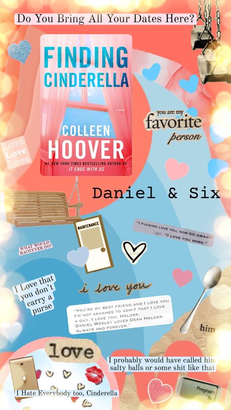 #findingcinderella #colleenhoover #colleenhooverbooks #findingcinderellacolleenhoover #books #book #reading #read #readingaesthetic #booksaesthetic #hopelessseries #danielandsix #six Finding Cinderella Colleen Hoover, Finding Cinderella, Cinderella Book, It Ends With Us, You Are My Favorite, Book Reading, He Loves Me, Colleen Hoover, Always And Forever