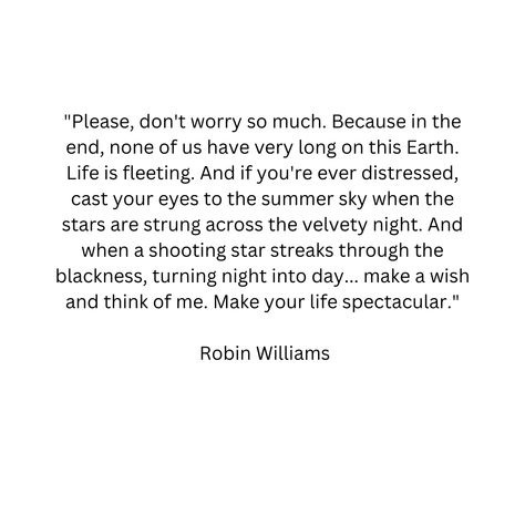 Life Is Fleeting, Robin Williams Quotes, Summer Sky, Robin Williams, Shooting Star, Think Of Me, Shooting Stars, In The End, Faith Hope