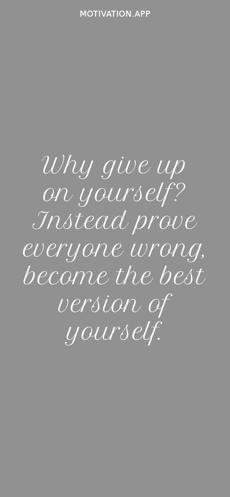 Why give up on yourself? Instead prove everyone wrong, become the best version of yourself. From the Motivation app: https://motivation.app Prove Everyone Wrong, Transform Yourself, Motivation App, Graduation Picture, Graduation Picture Poses, Best Version Of Yourself, It Gets Better, Graduation Pictures, You Gave Up