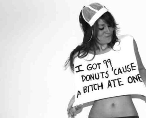 I got 99 donuts 'cause a bitch ate one; <3 99 Problems, Dress Sweater, Steam Punk, Bones Funny, Make Me Smile, I Laughed, Donuts, We Heart It, Cute Outfits