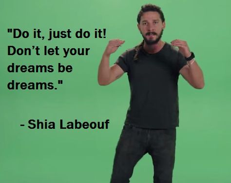 Just do it. Just Do It Meme, Yearbook Memes, Shia Leboeuf, Resilience Project, Shia Labeouf, Motivational Speech, Senior Quotes, Motivational Speeches, Inside Jokes