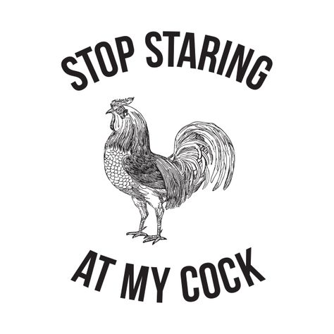 Stop staring at my cock - Hilarious Funny - Stop Staring At My Cock - T-Shirt | TeePublic Stop Staring, Hilarious Funny, Funny Shirt, Rooster, Phone Cases, T Shirts, Funny, T Shirt, Design