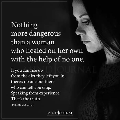 Nothing more dangerous than a woman who healed on her own with the help of no one. If you can rise up from the dirt they left you in, there’s no one out there who can tell you crap. Speaking from experience. That’s the truth Dangerous Quotes Woman, No One Is There For You Quotes, No One Can Understand Me Quotes, Dangerous Woman Quotes, Woman Quotes Truths, Strong Woman Quotes Truths, Savage Woman, Dangerous Quotes, Rise Quotes