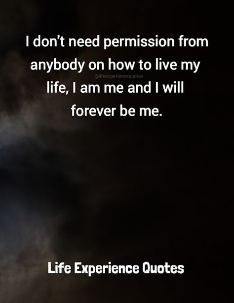 Don't Fit In Quotes, Permission Quotes, Life Experience Quotes, Respect Is Earned, Contentment Quotes, Experience Quotes, I Am Me, I Dont Know You, Take You For Granted